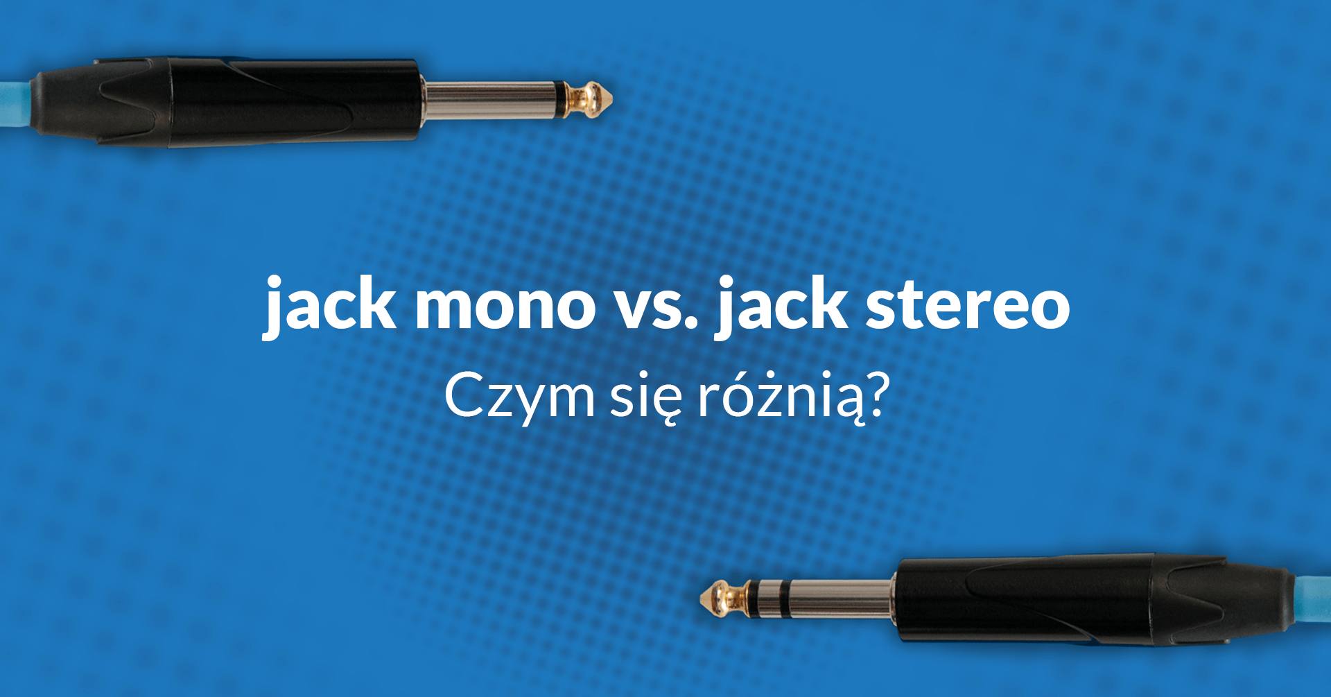 Jack mono vs jack stereo. Czym się różnią?